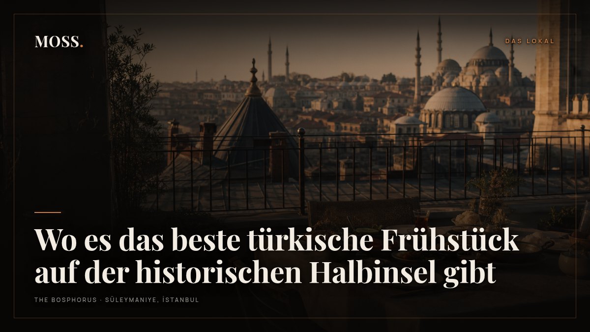 Wo es das beste türkische Frühstück auf der historischen Halbinsel gibt