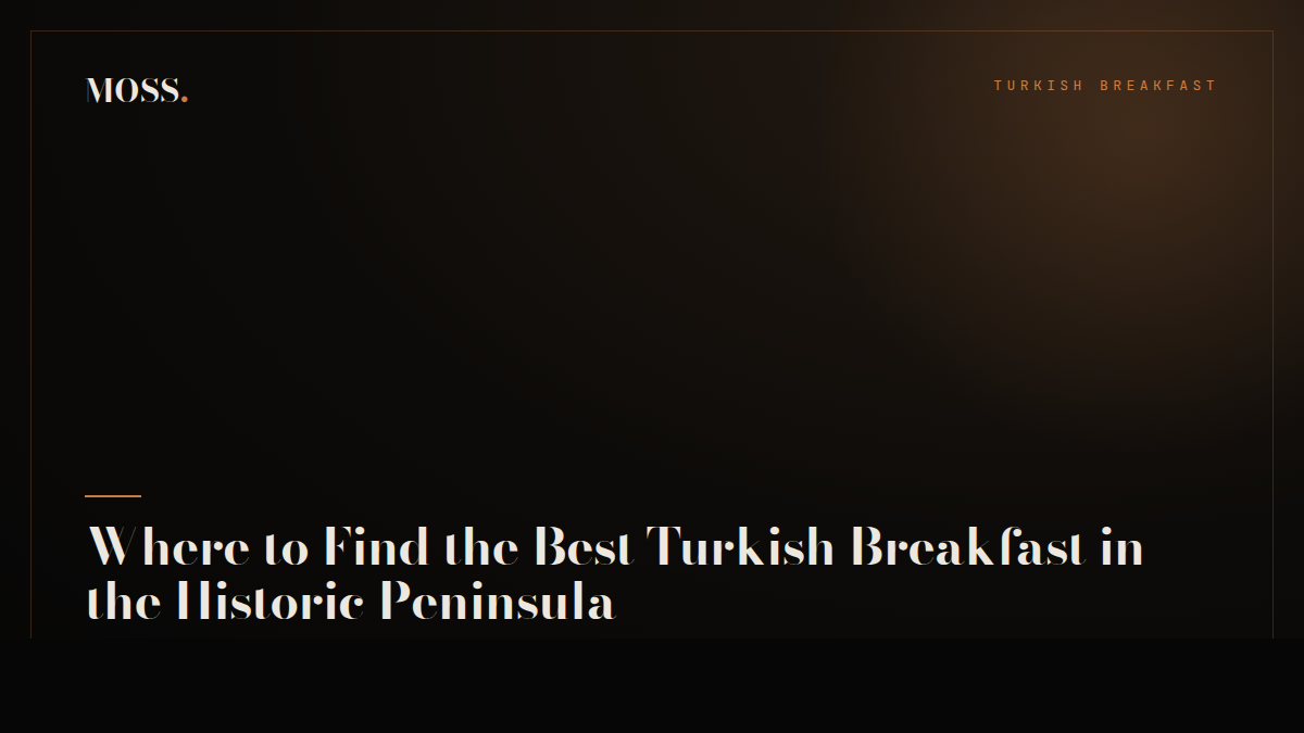 Where to Find the Best Turkish Breakfast in the Historic Peninsula