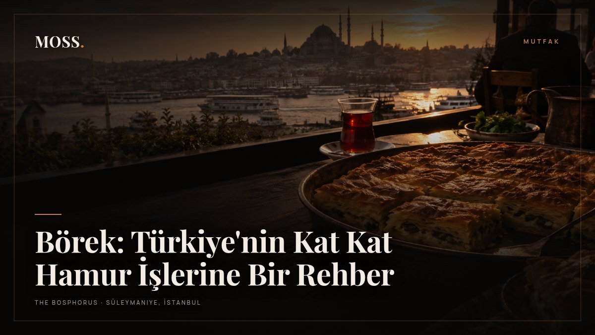 Börek: Türkiye'nin Kat Kat Hamur İşlerine Bir Rehber