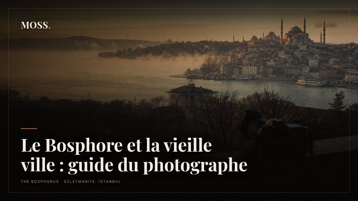 Le Bosphore et la vieille ville : guide du photographe