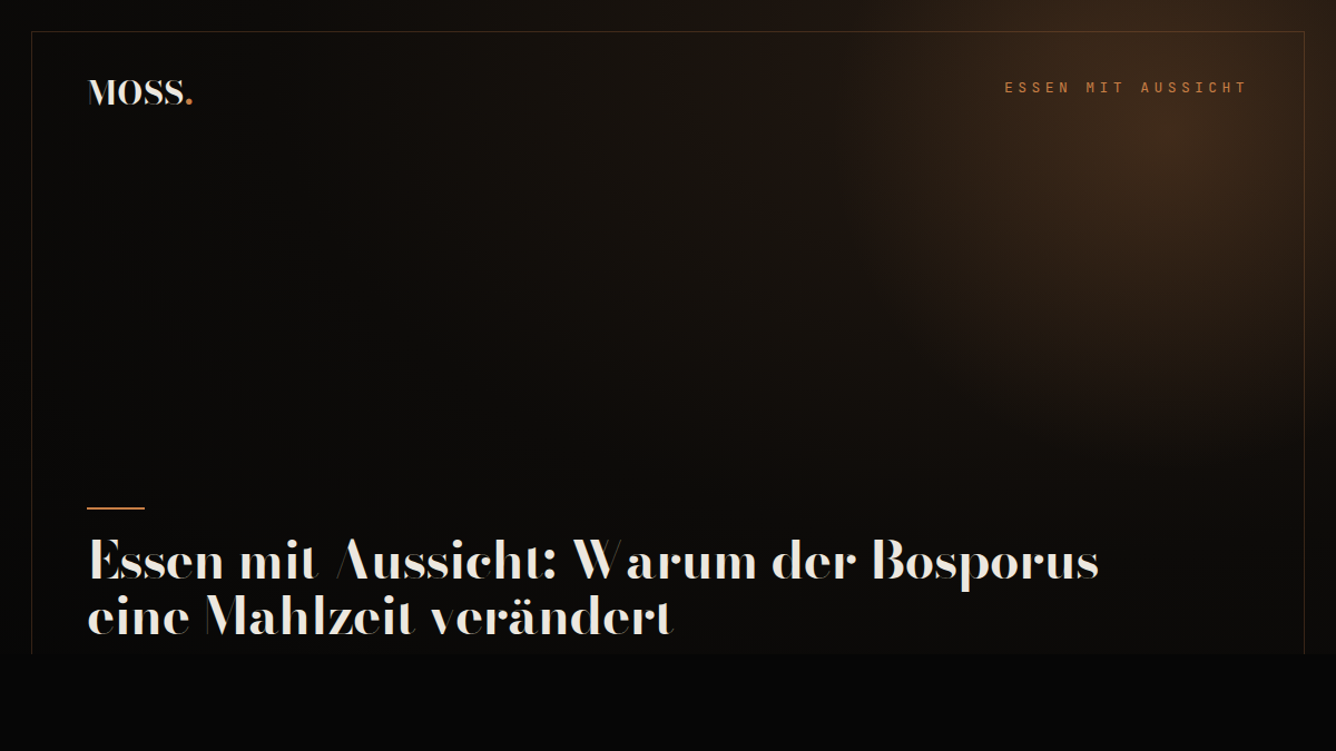 Essen mit Aussicht: Warum der Bosporus eine Mahlzeit verändert