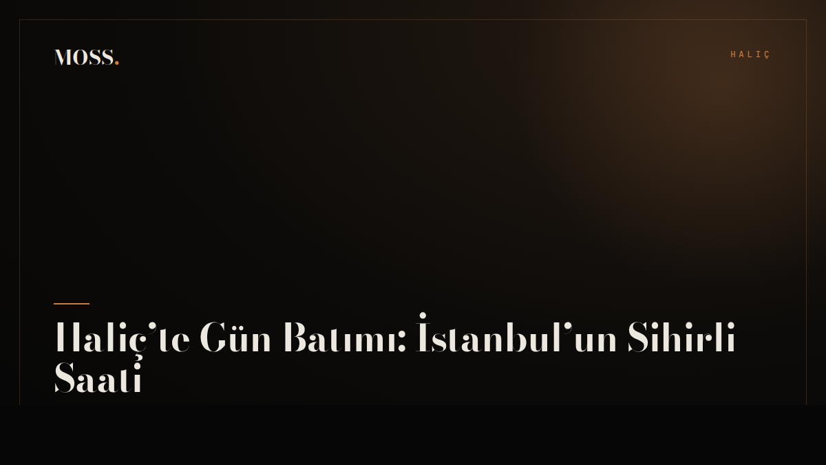 Haliç’te Gün Batımı: İstanbul’un Sihirli Saati