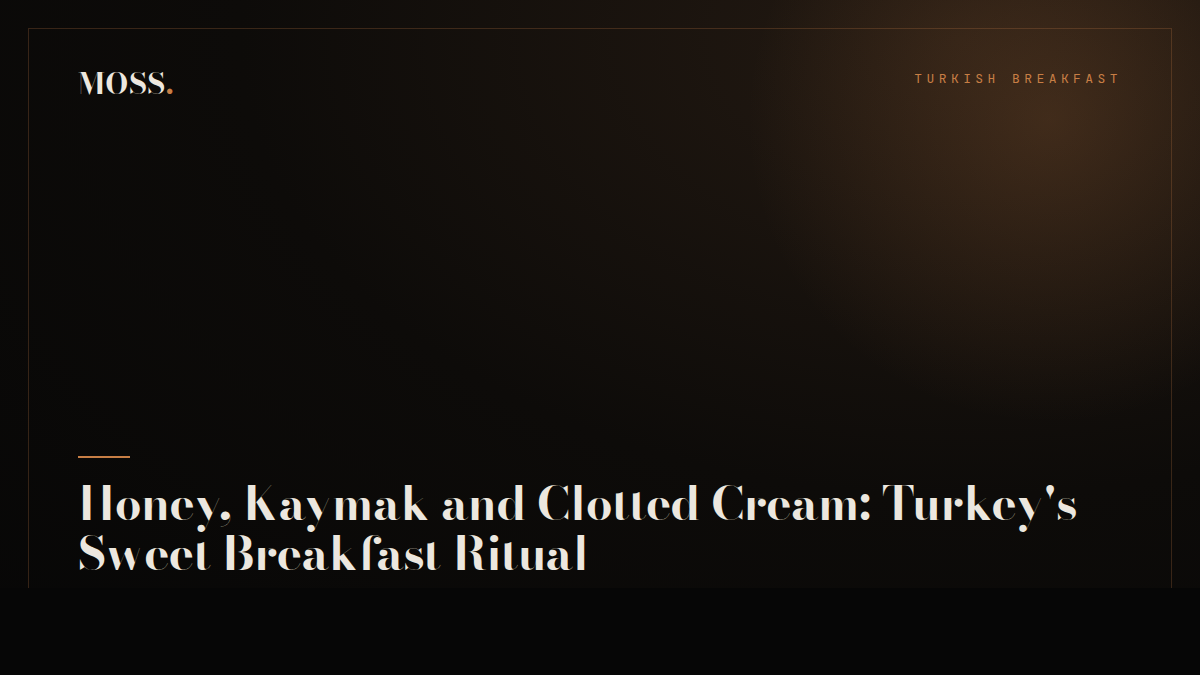Honey, Kaymak and Clotted Cream: Turkey's Sweet Breakfast Ritual