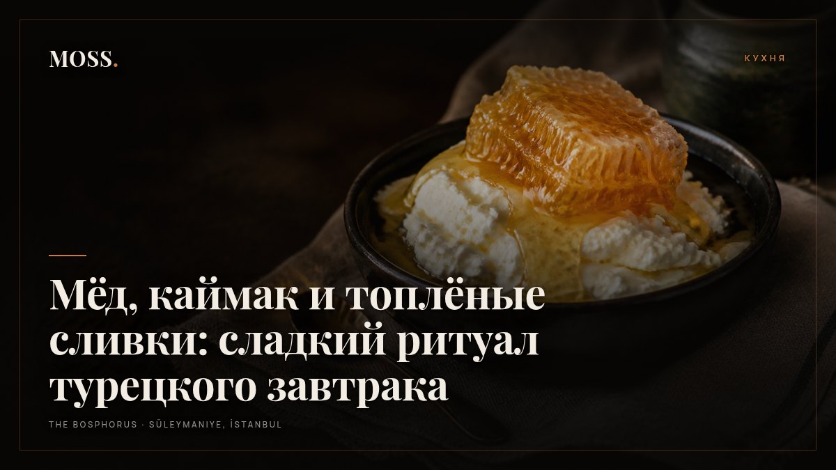 Мёд, каймак и топлёные сливки: сладкий ритуал турецкого завтрака