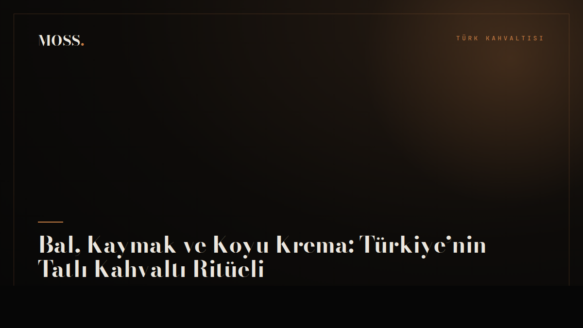 Bal, Kaymak ve Koyu Krema: Türkiye’nin Tatlı Kahvaltı Ritüeli