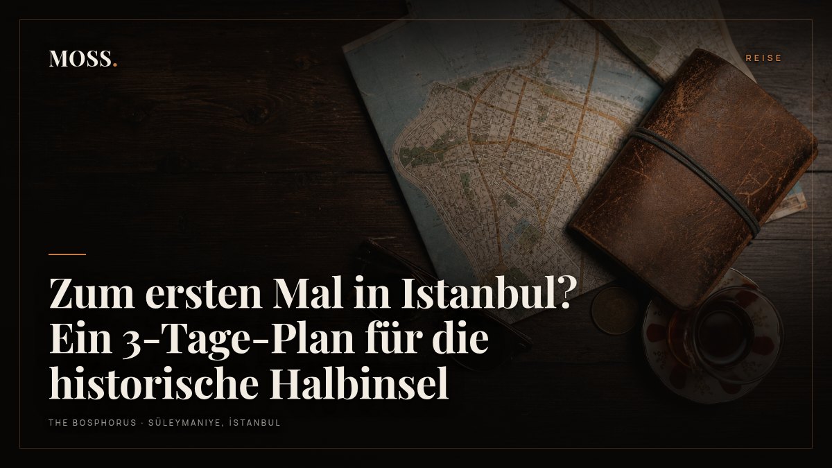 Zum ersten Mal in Istanbul? Ein 3-Tage-Plan für die historische Halbinsel