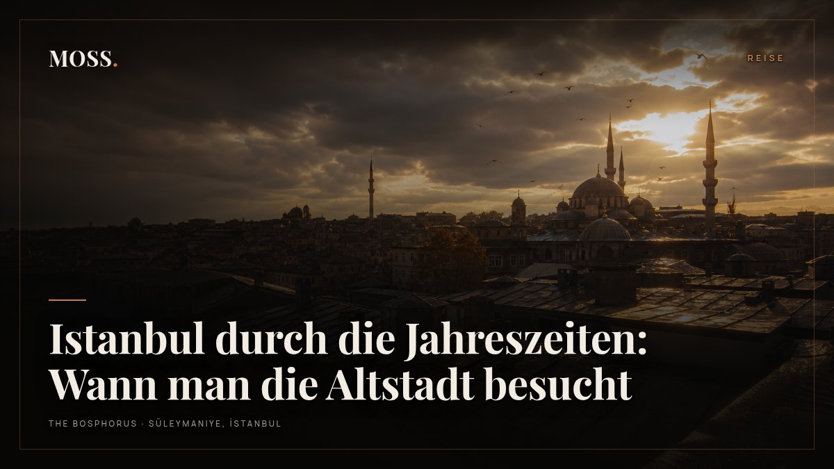 Istanbul durch die Jahreszeiten: Wann man die Altstadt besucht
