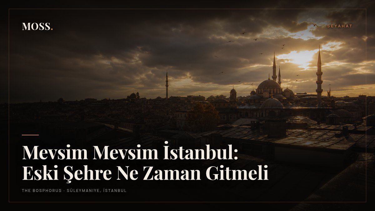 Mevsim Mevsim İstanbul: Eski Şehre Ne Zaman Gitmeli