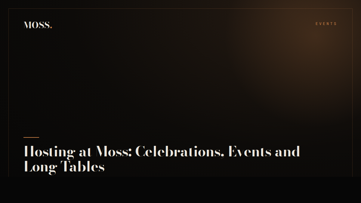 Hosting at Moss: Celebrations, Events and Long Tables