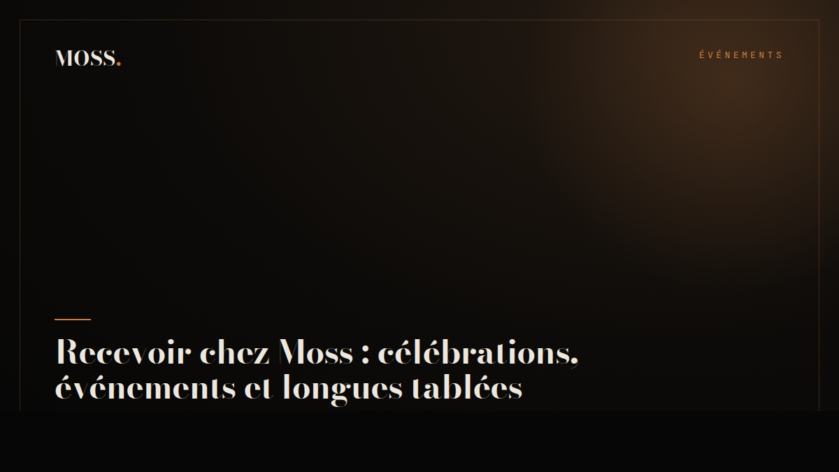 Recevoir chez Moss : célébrations, événements et longues tablées