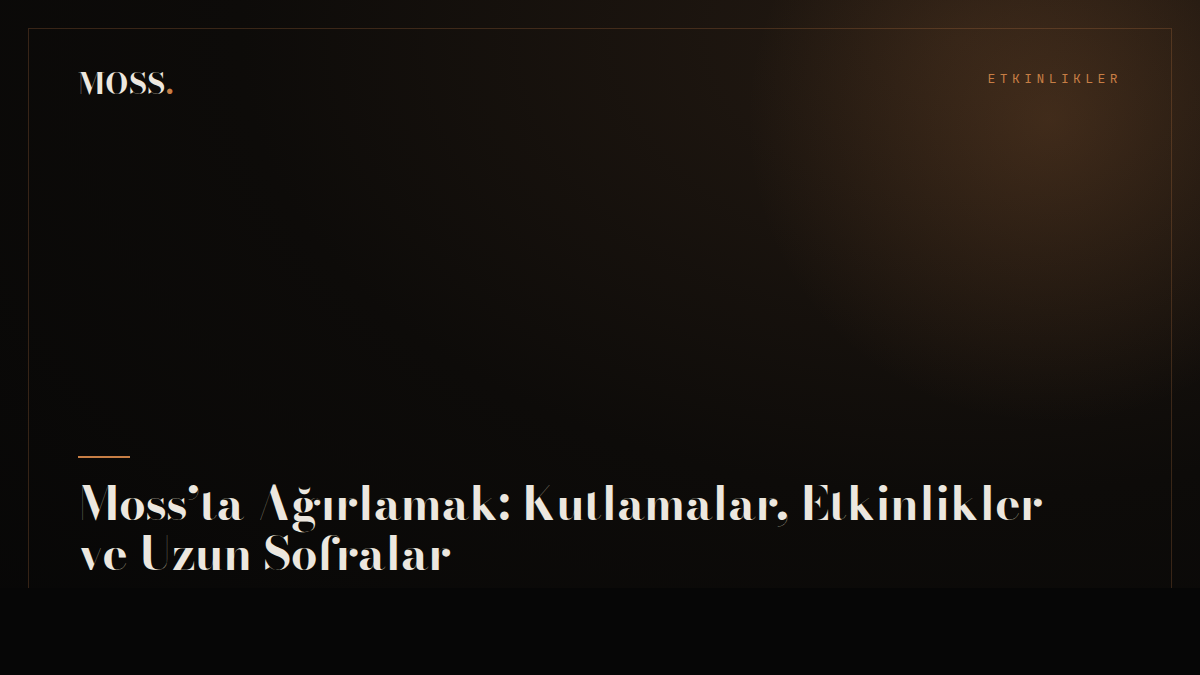 Moss’ta Ağırlamak: Kutlamalar, Etkinlikler ve Uzun Sofralar