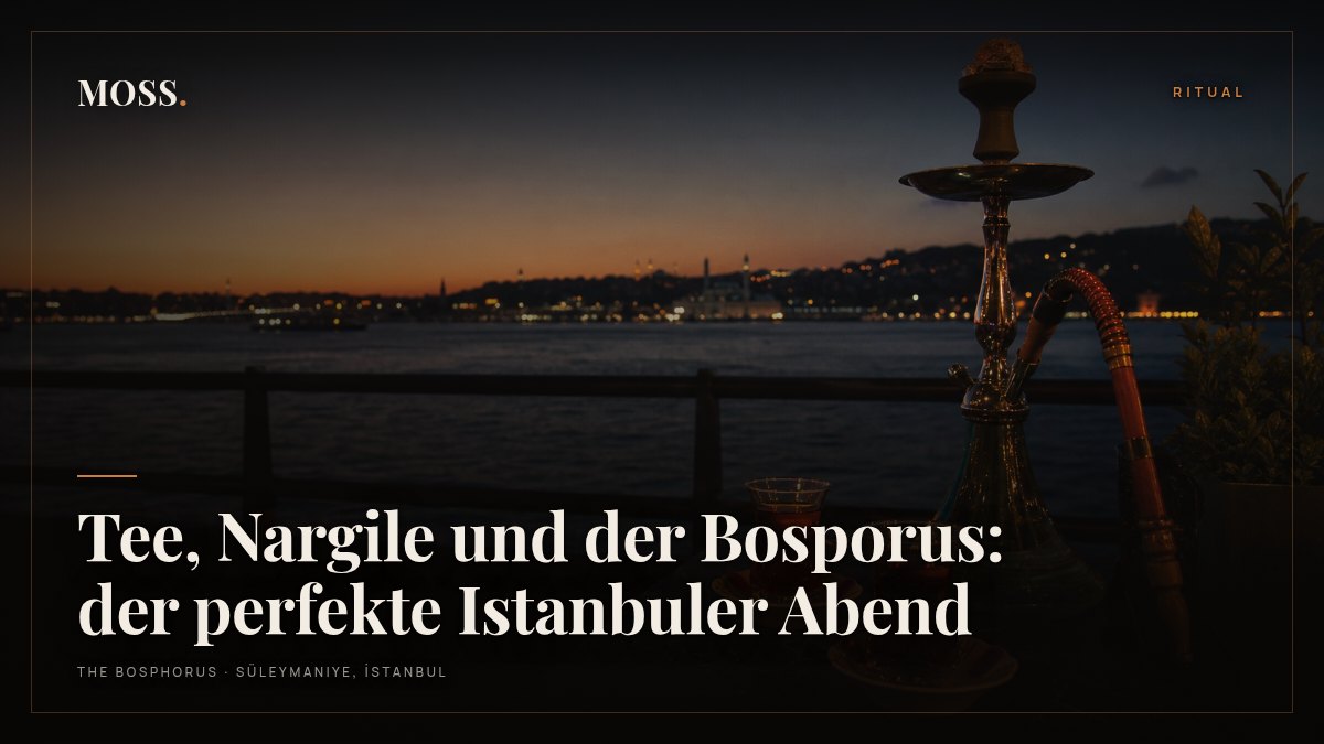 Tee, Nargile und der Bosporus: der perfekte Istanbuler Abend