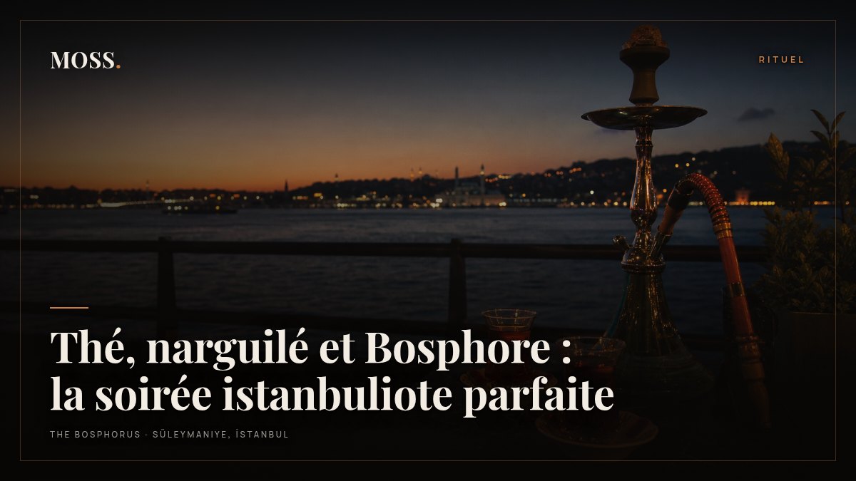 Thé, narguilé et Bosphore : la soirée istanbuliote parfaite