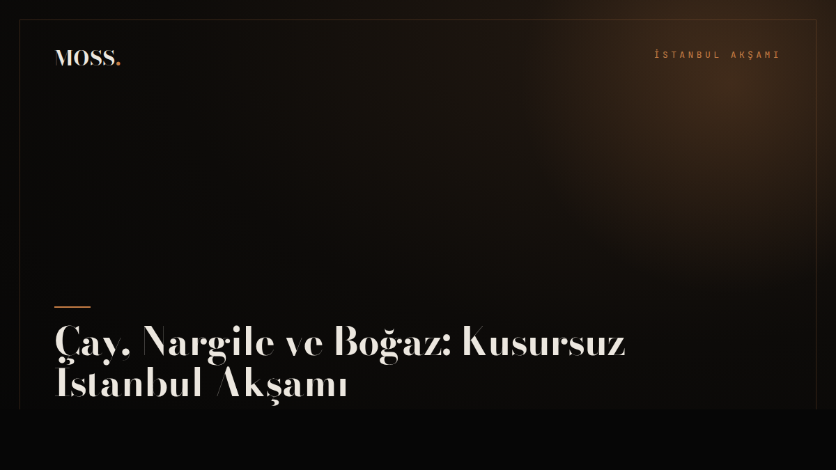 Çay, Nargile ve Boğaz: Kusursuz İstanbul Akşamı