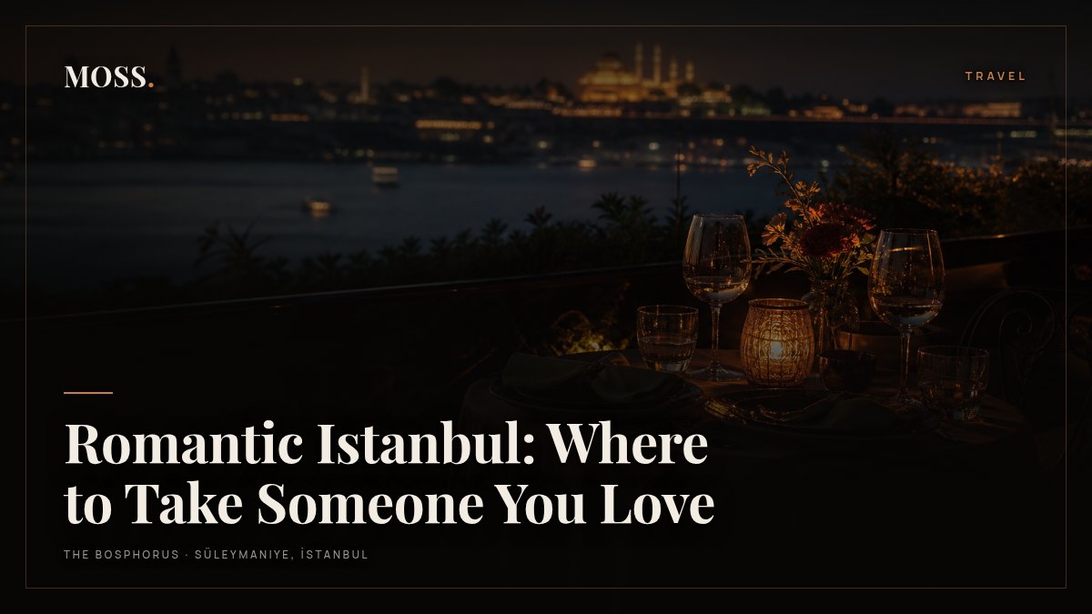 Romantic Istanbul: Where to Take Someone You Love