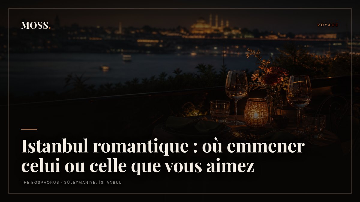 Istanbul romantique : où emmener celui ou celle que vous aimez