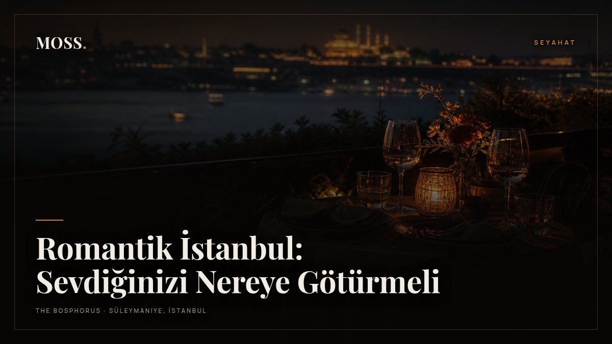 Romantik İstanbul: Sevdiğinizi Nereye Götürmeli