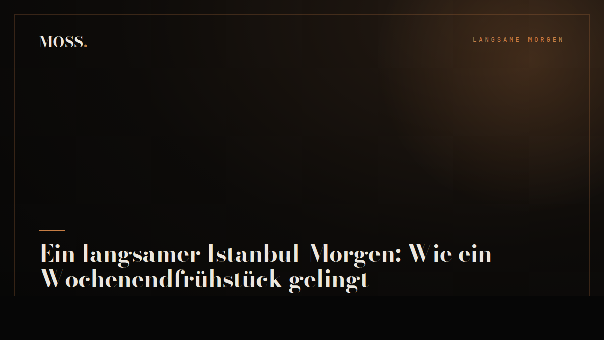 Ein langsamer Istanbul-Morgen: Wie ein Wochenendfrühstück gelingt