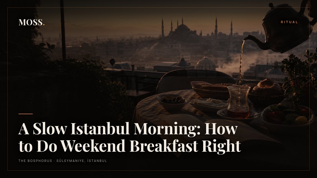 A Slow Istanbul Morning: How to Do Weekend Breakfast Right