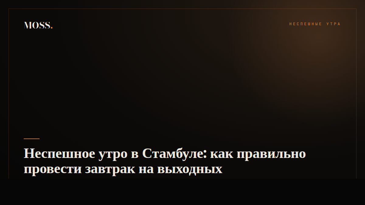 Неспешное утро в Стамбуле: как правильно провести завтрак на выходных