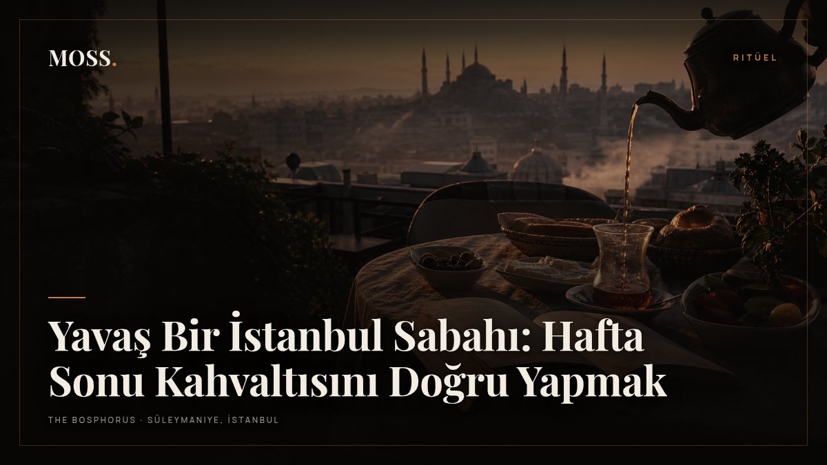 Yavaş Bir İstanbul Sabahı: Hafta Sonu Kahvaltısını Doğru Yapmak