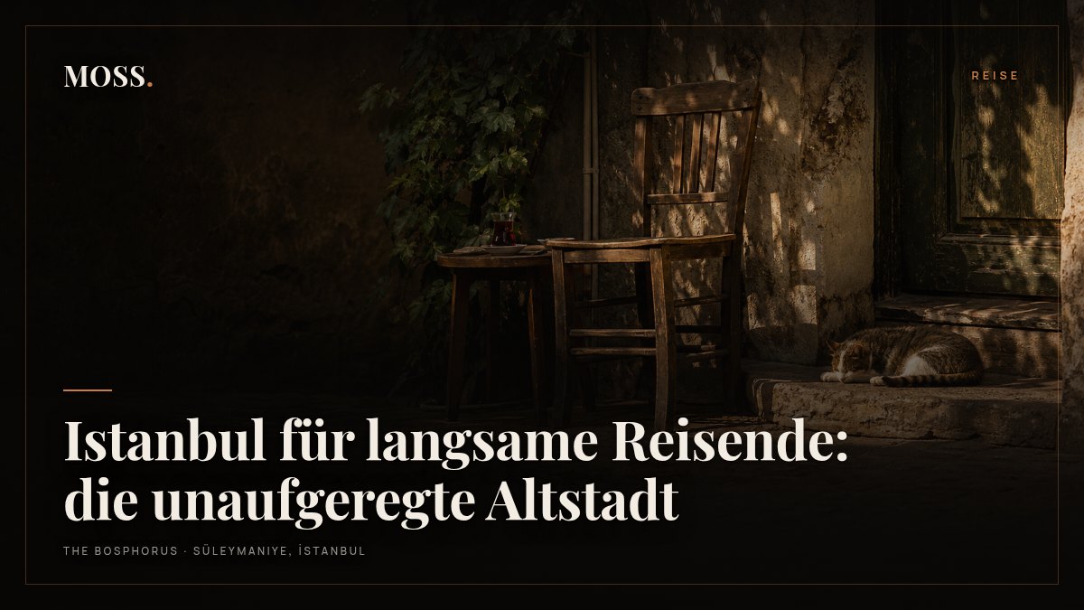Istanbul für langsame Reisende: die unaufgeregte Altstadt