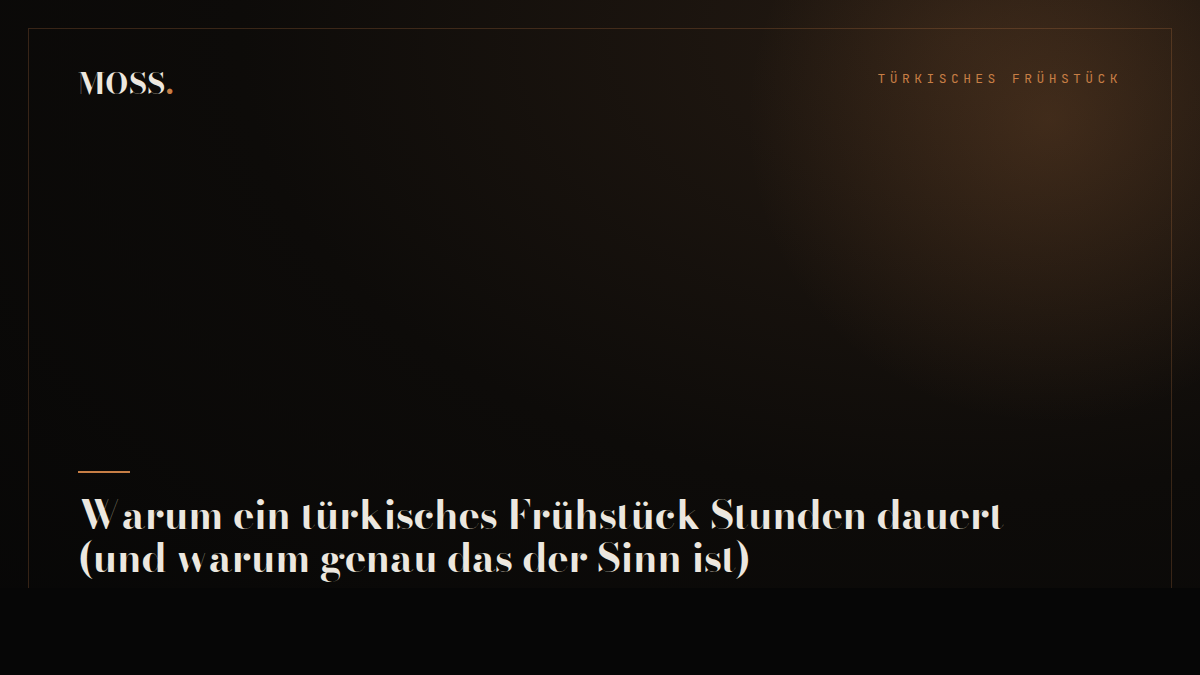 Warum ein türkisches Frühstück Stunden dauert (und warum genau das der Sinn ist)