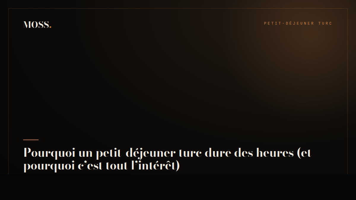 Pourquoi un petit-déjeuner turc dure des heures (et pourquoi c’est tout l’intérêt)