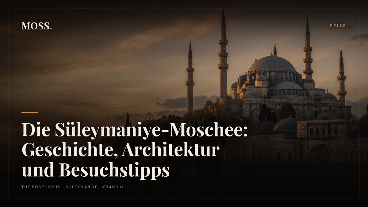 Die Süleymaniye-Moschee: Geschichte, Architektur und Besuchstipps