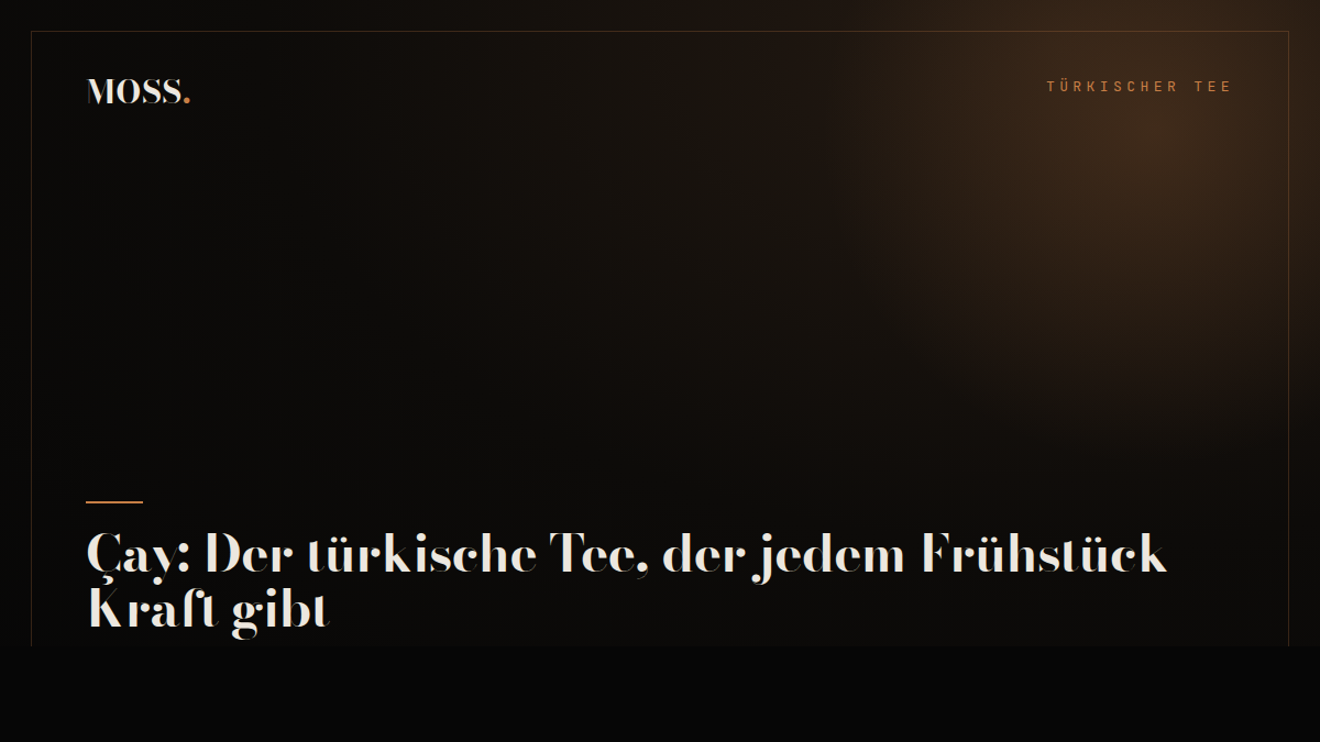Çay: Der türkische Tee, der jedem Frühstück Kraft gibt