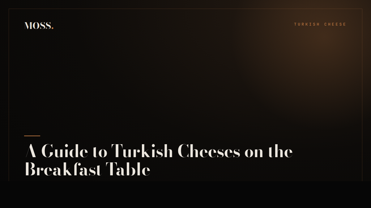 A Guide to Turkish Cheeses on the Breakfast Table