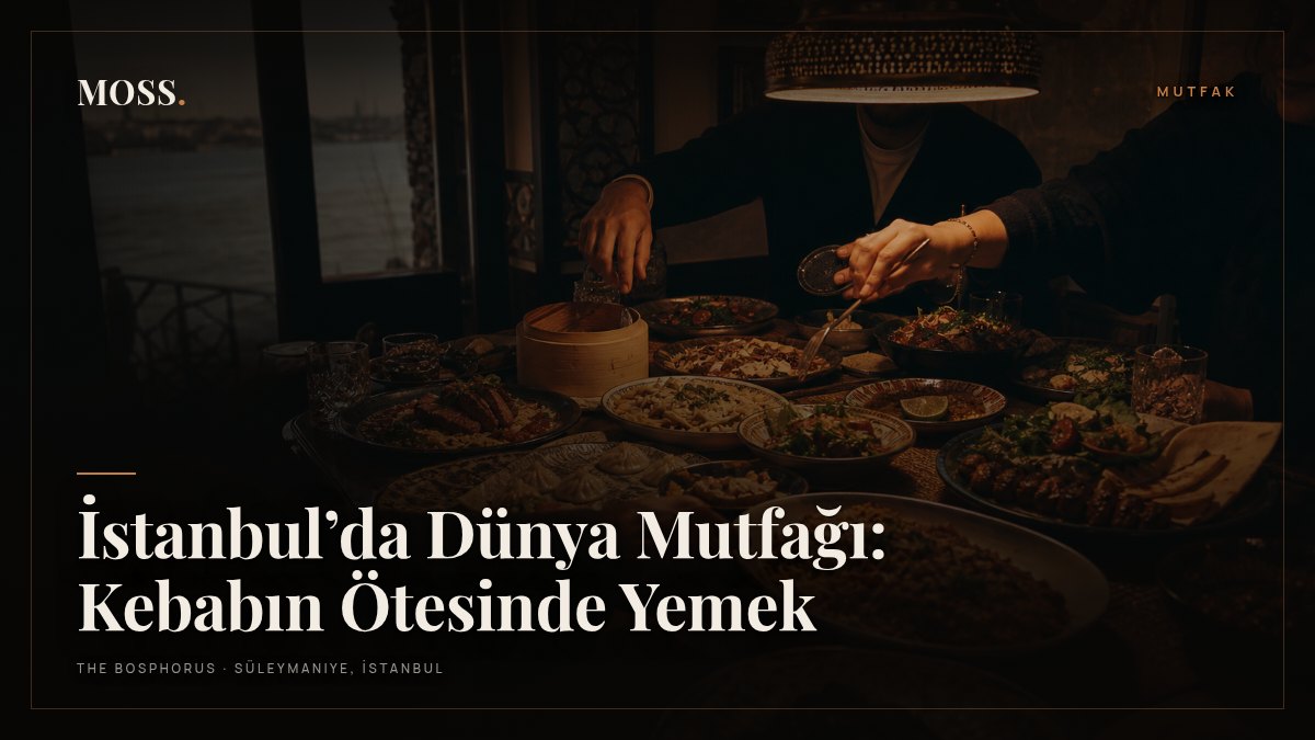 İstanbul’da Dünya Mutfağı: Kebabın Ötesinde Yemek